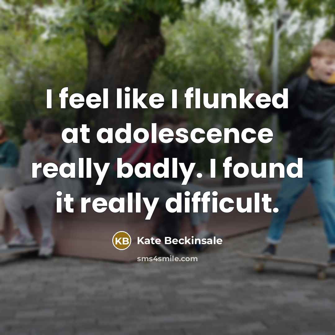 “I feel like I flunked at adolescence really badly. I…” quote by Kate Beckinsale