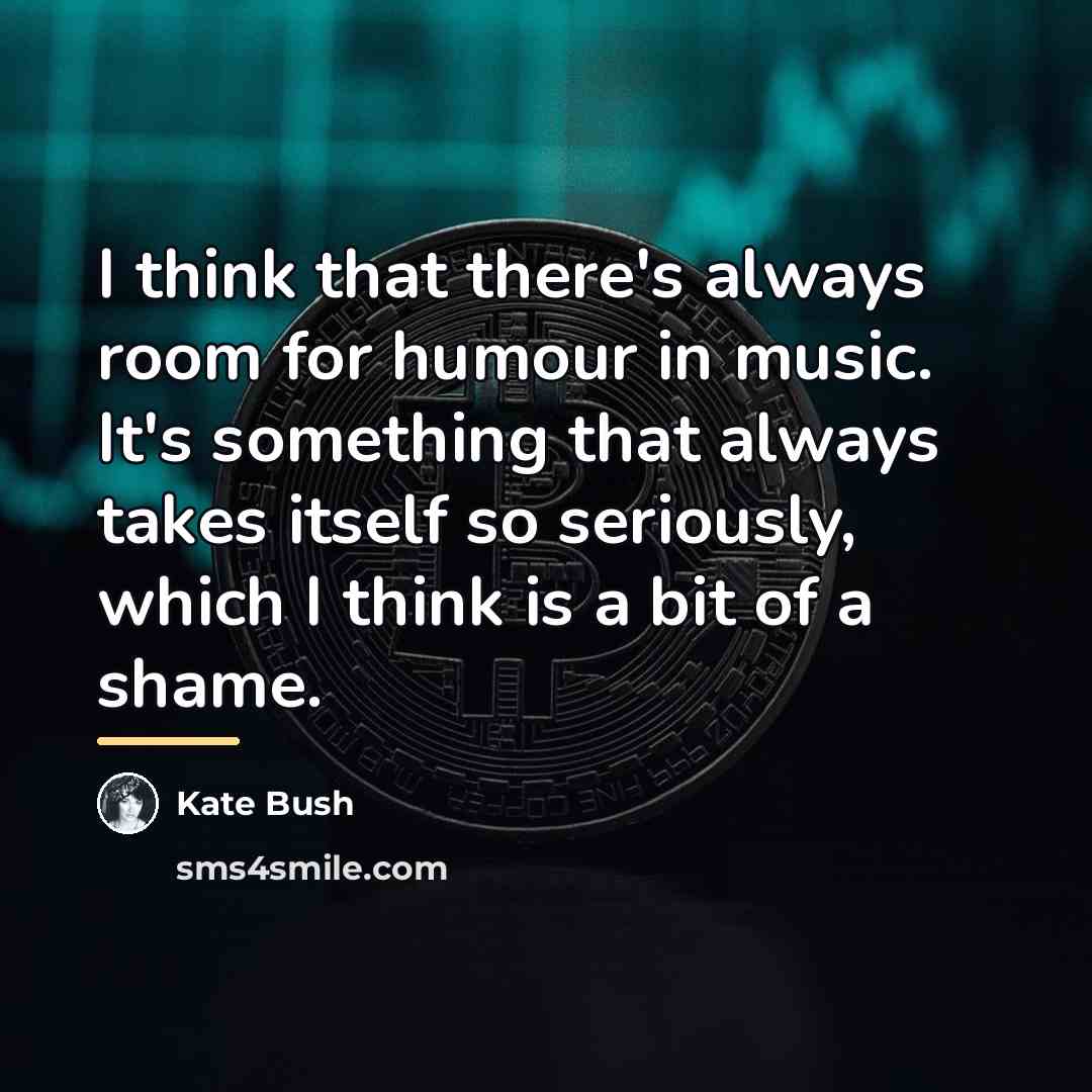 “I think that there's always room for humour in music.…” quote by Kate Bush