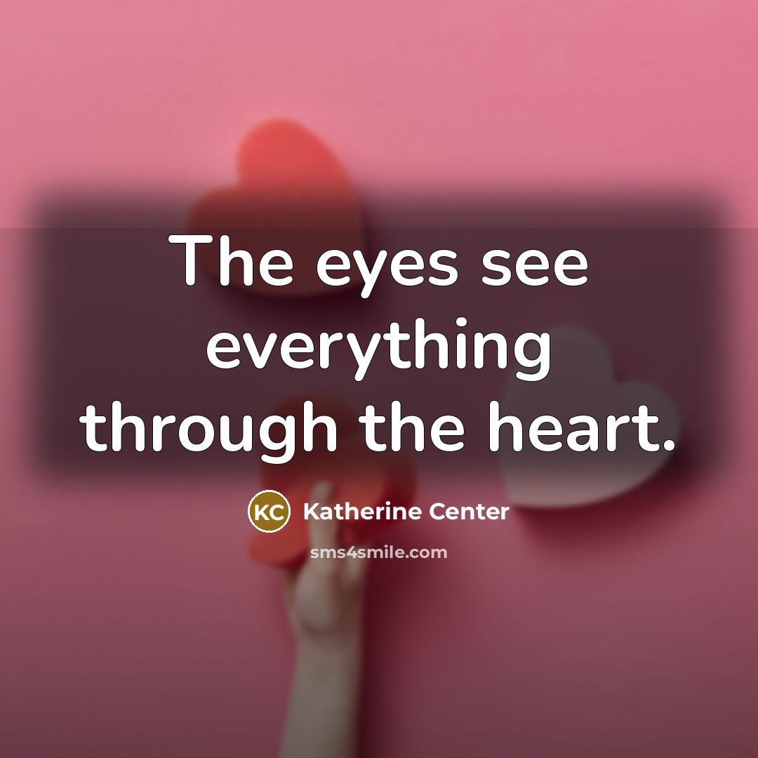 “The eyes see everything through the heart.…” quote by Katherine Center