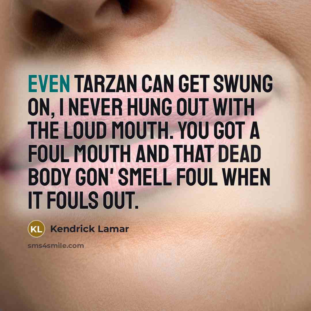 “Even Tarzan can get swung on, I never hung out…” quote by Kendrick Lamar