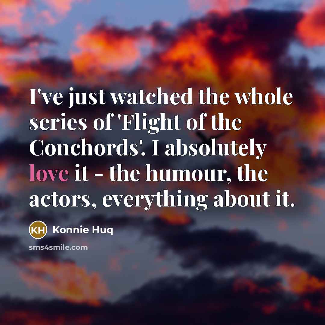 “I've just watched the whole series of 'Flight of the…” quote by Konnie Huq