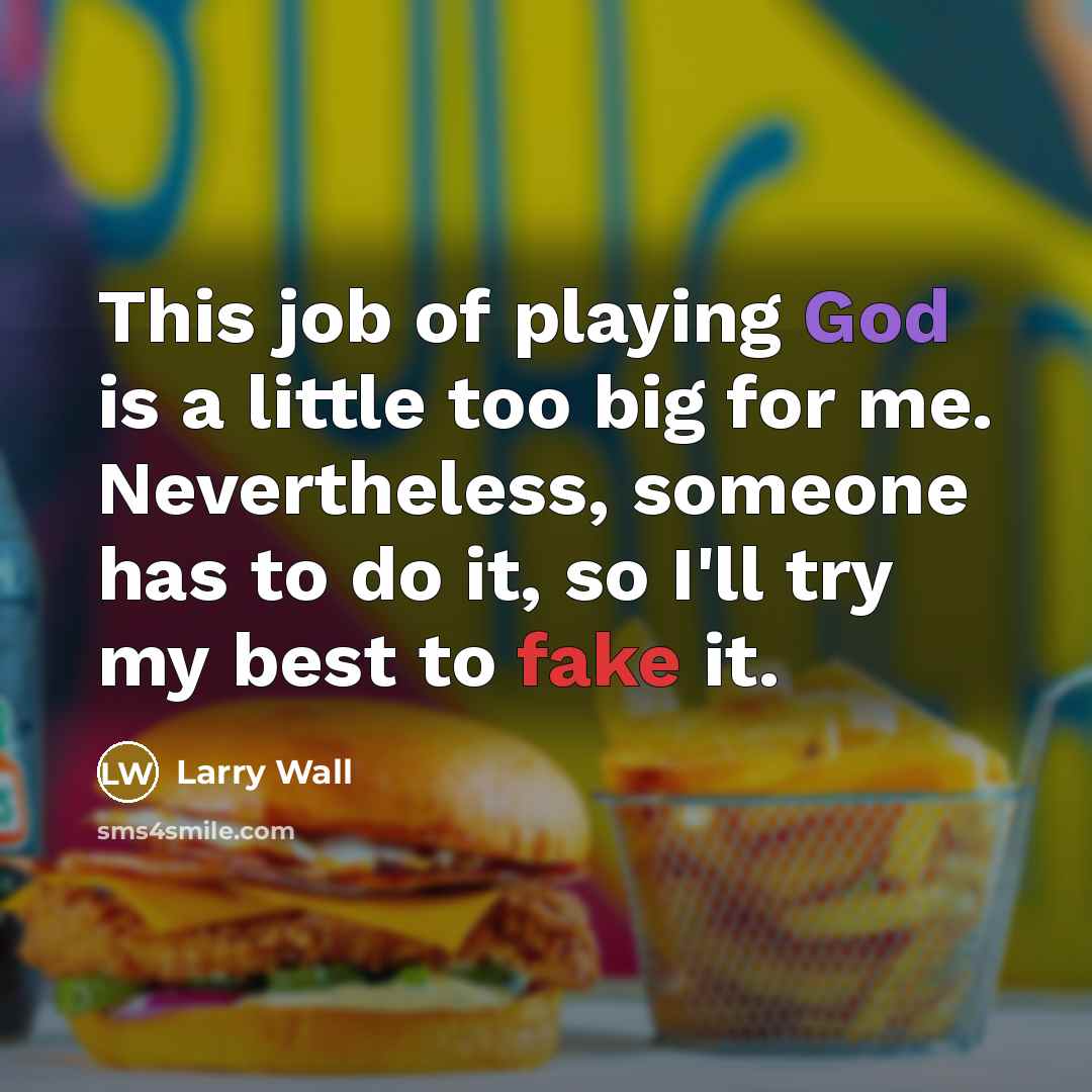 “This job of playing God is a little too big…” quote by Larry Wall