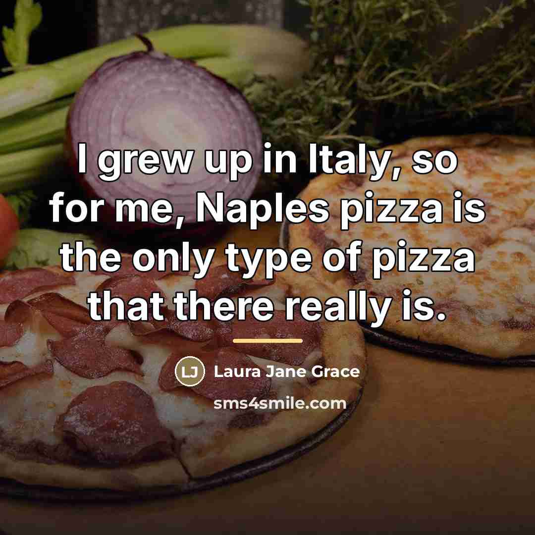 “I grew up in Italy, so for me, Naples pizza…” quote by Laura Jane Grace