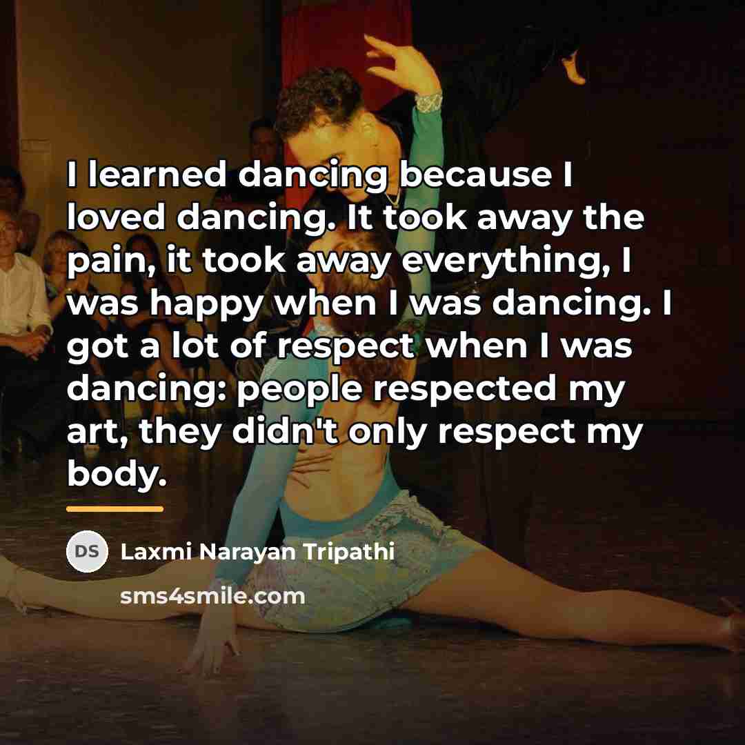 “I learned dancing because I loved dancing. It took away…” quote by Laxmi Narayan Tripathi