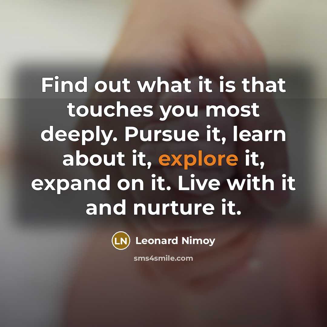 “Find out what it is that touches you most deeply.…” quote by Leonard Nimoy