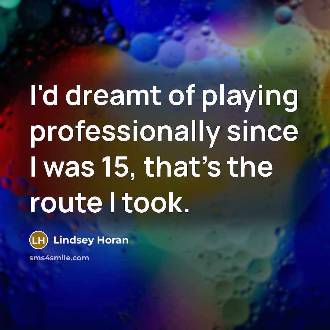 “I'd dreamt of playing professionally since I was 15, that's…” quote by Lindsey Horan