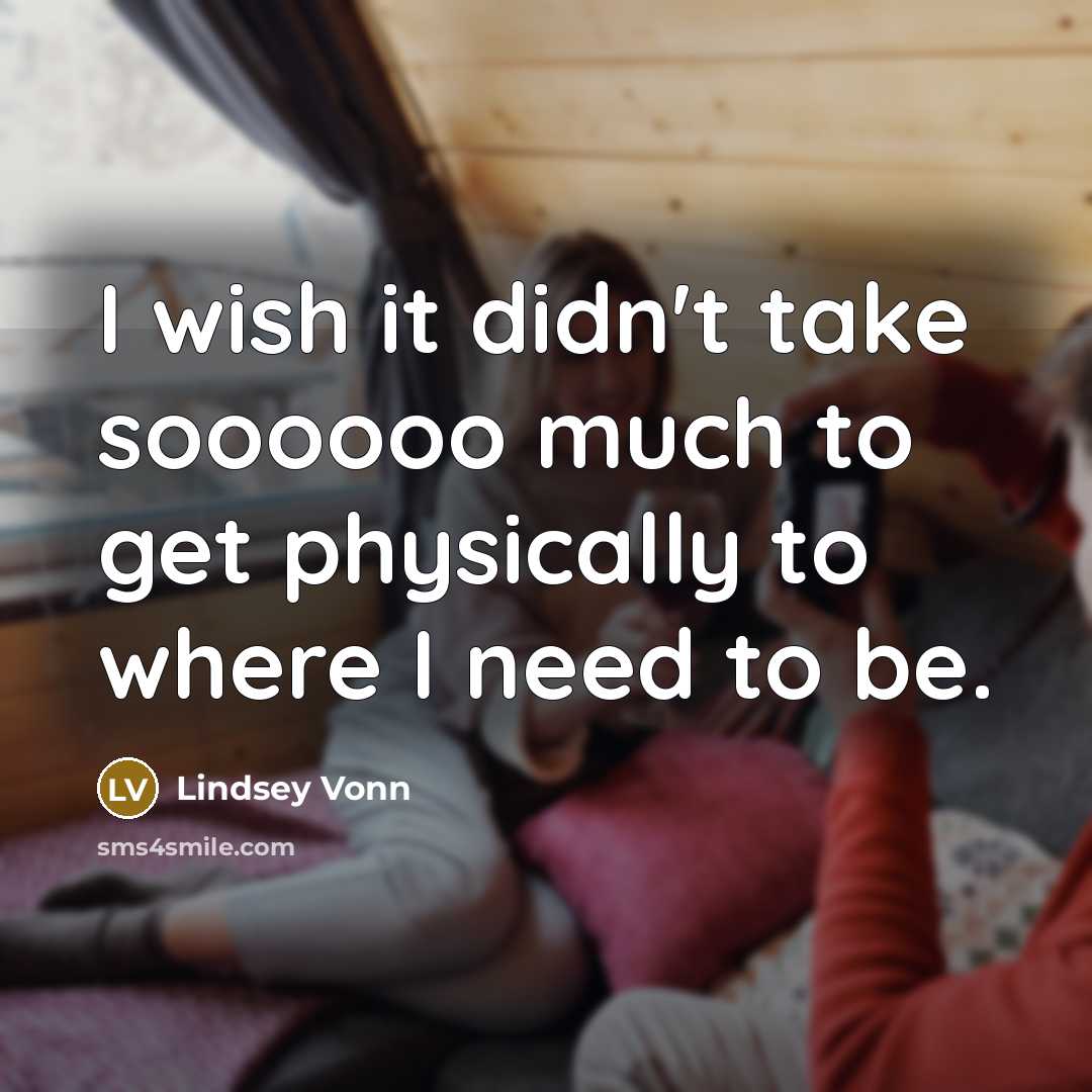 “I wish it didn't take soooooo much to get physically…” quote by Lindsey Vonn