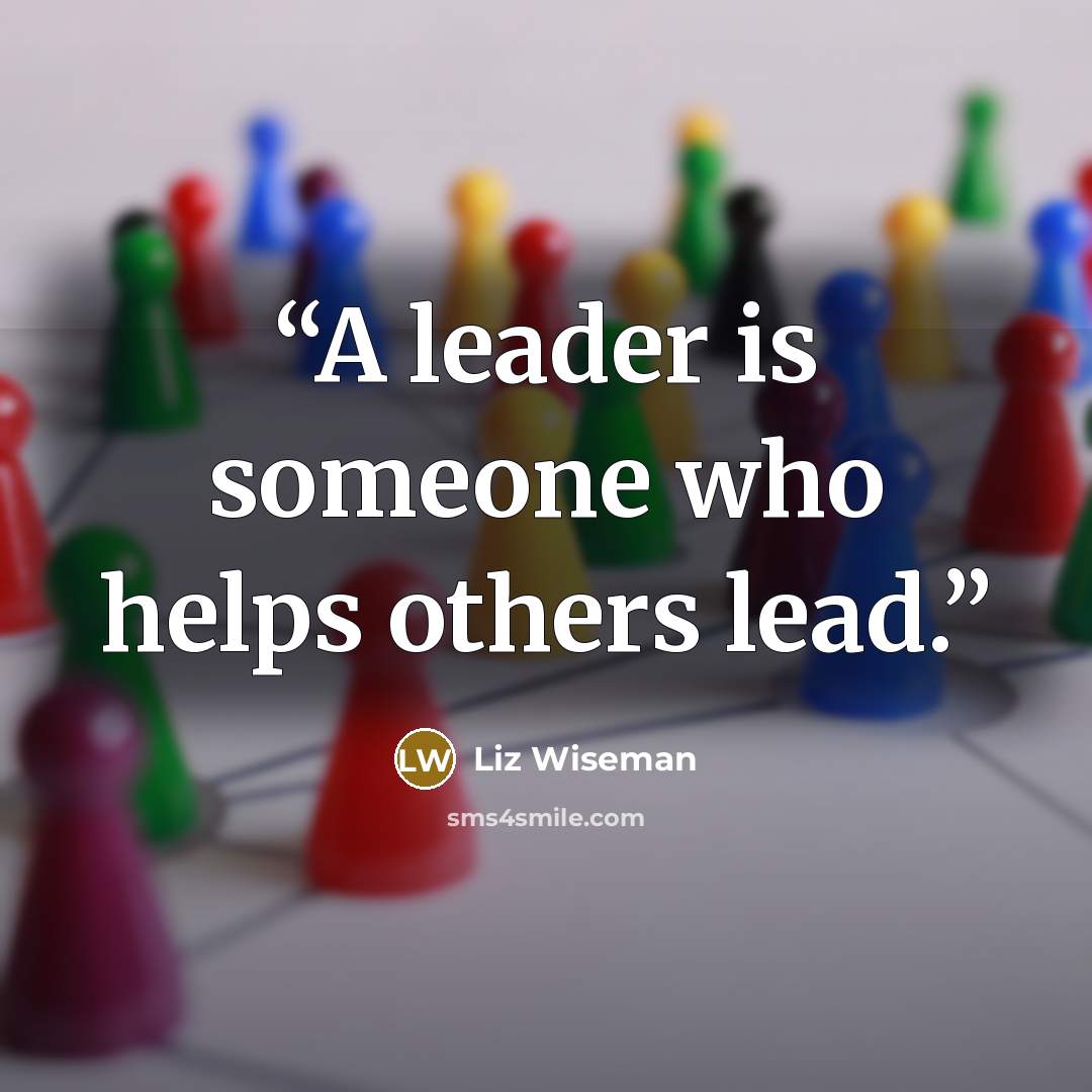 “A leader is someone who helps others lead.” quote by Liz Wiseman
