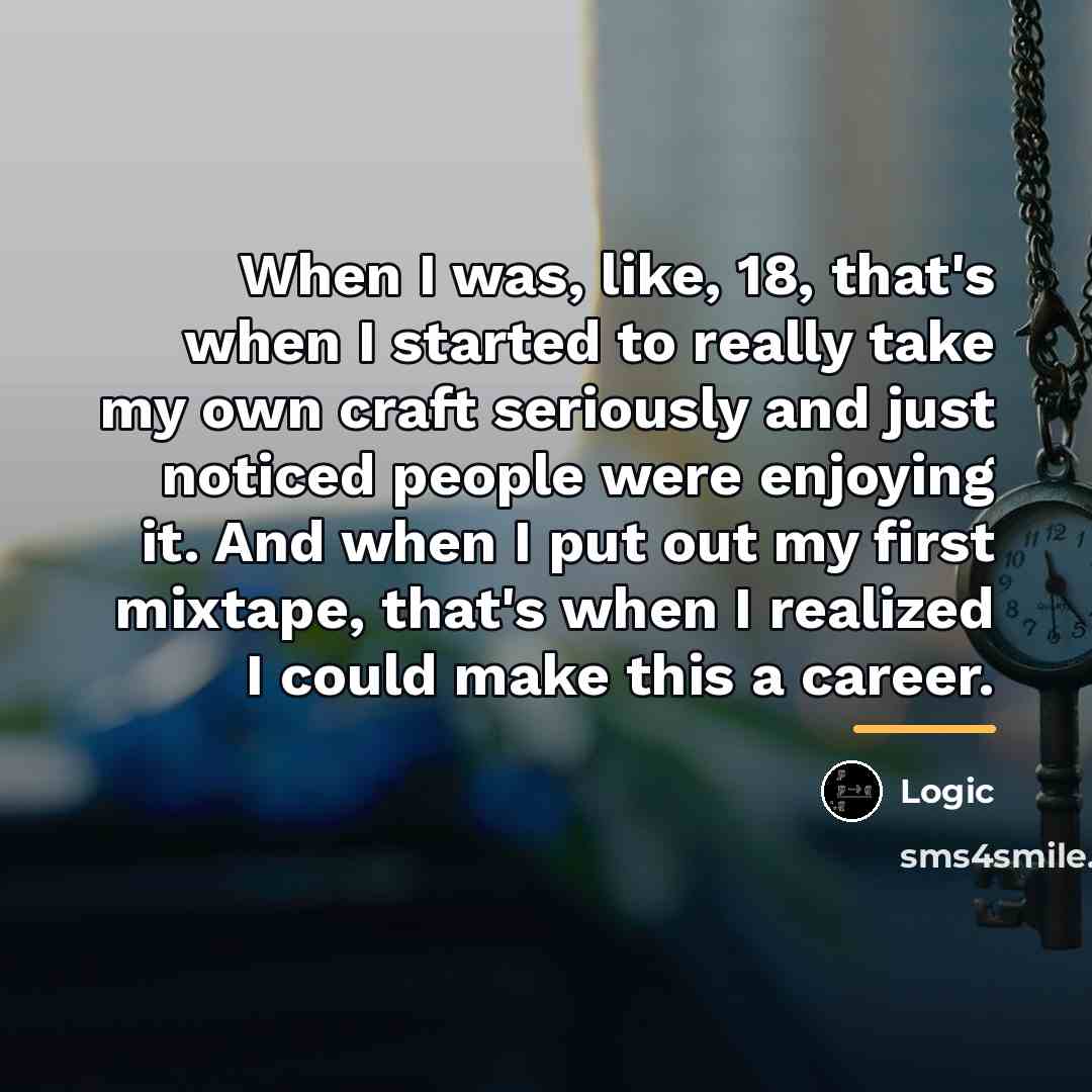 “When I was, like, 18, that's when I started to…” quote by Logic