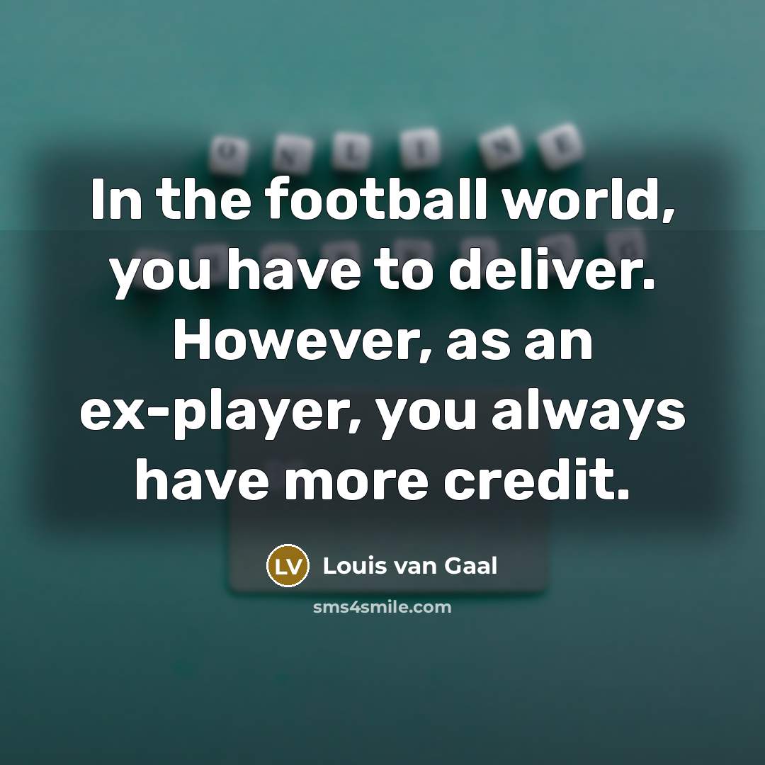 “In the football world, you have to deliver. However, as…” quote by Louis van Gaal