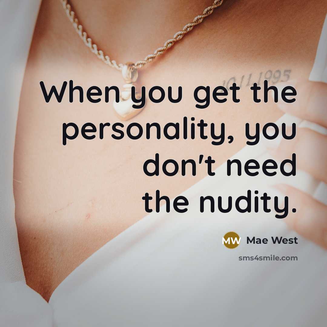 “When you get the personality, you don't need the nudity.…” quote by Mae West