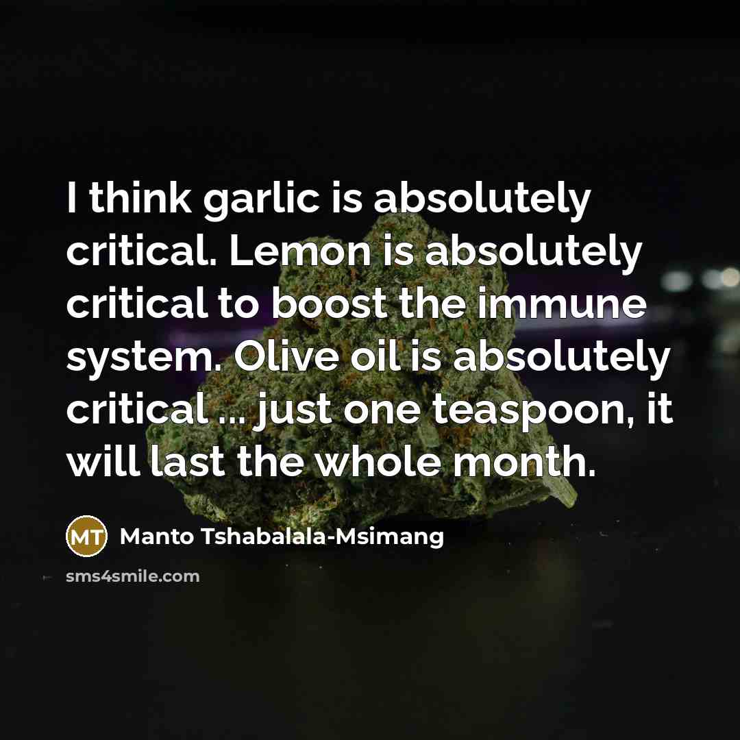 “I think garlic is absolutely critical. Lemon is absolutely critical…” quote by Manto Tshabalala-Msimang