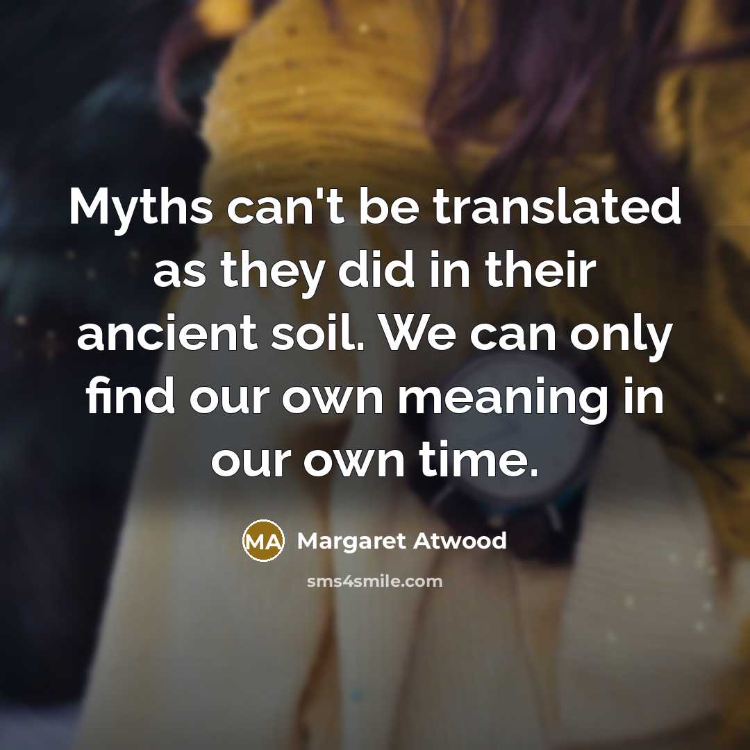 “Myths can't be translated as they did in their ancient…” quote by Margaret Atwood