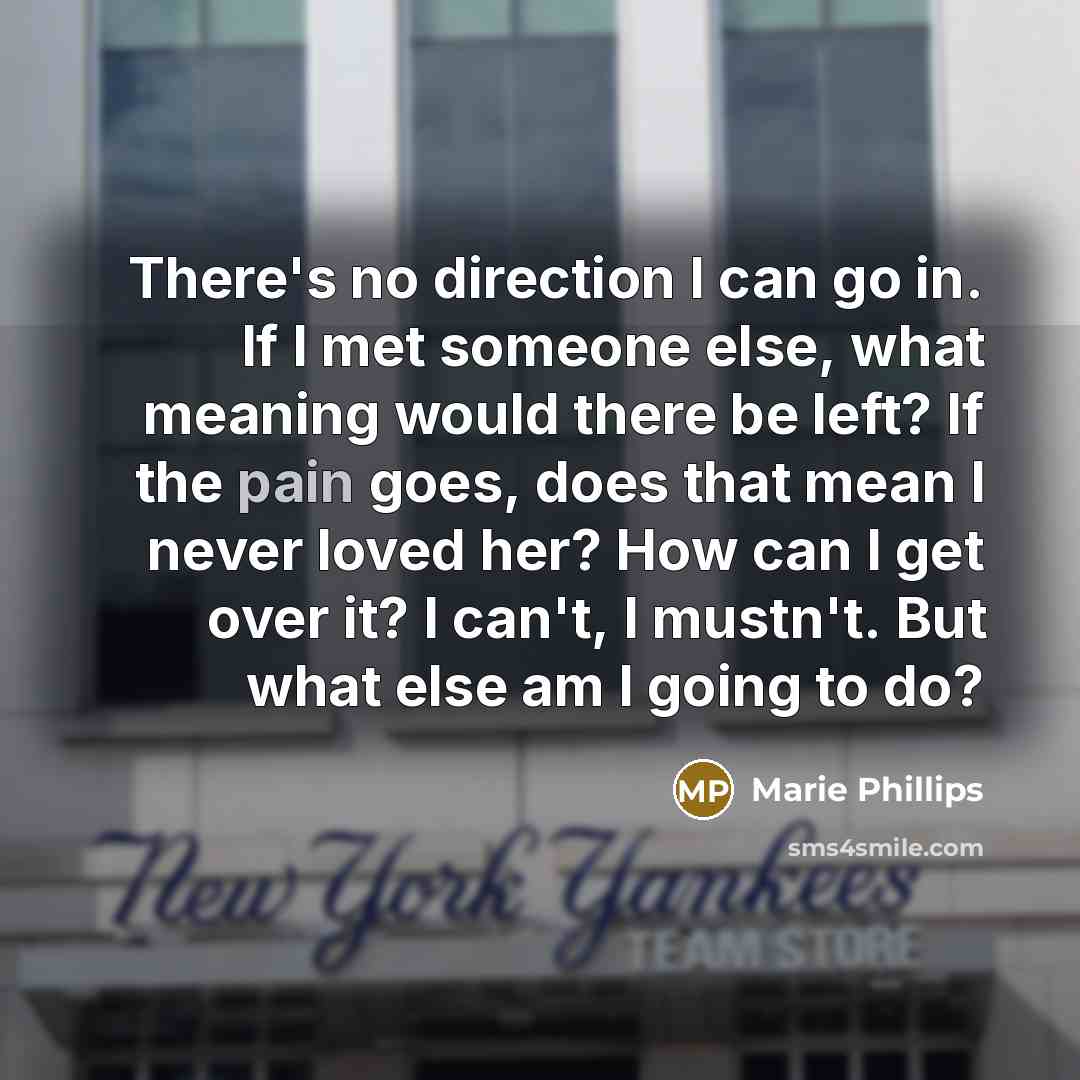 “There's no direction I can go in. If I met…” quote by Marie Phillips