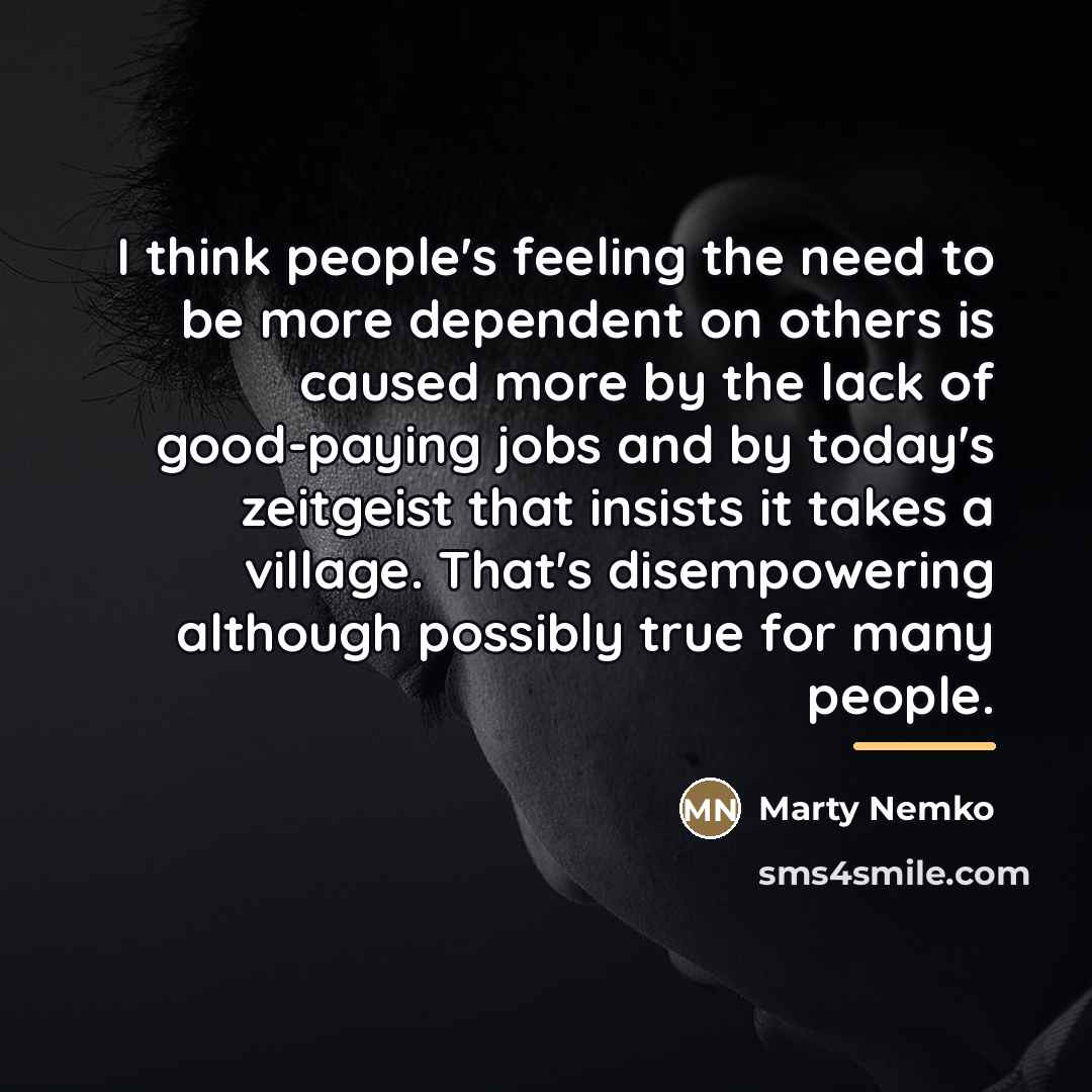 “I think people's feeling the need to be more dependent…” quote by Marty Nemko