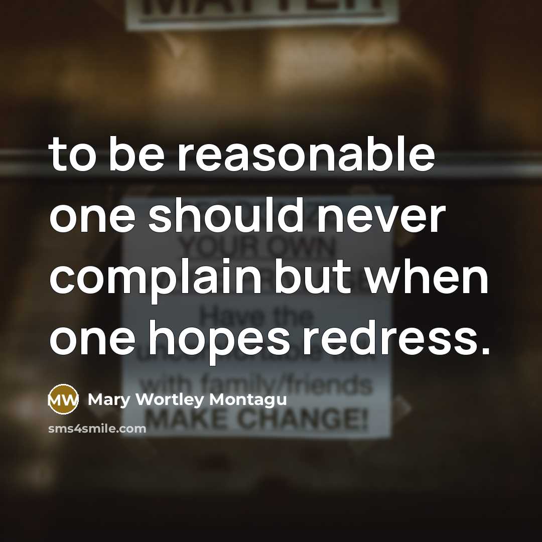 “to be reasonable one should never complain but when one…” quote by Mary Wortley Montagu