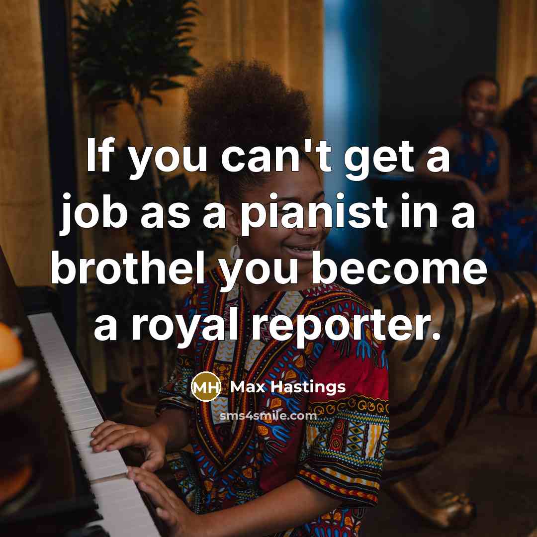 “If you can't get a job as a pianist in…” quote by Max Hastings