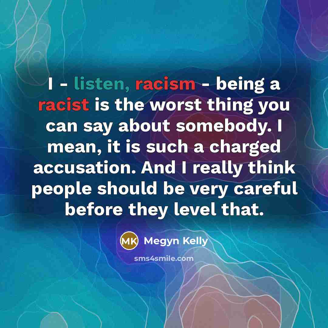 “I - listen, racism - being a racist is the…” quote by Megyn Kelly