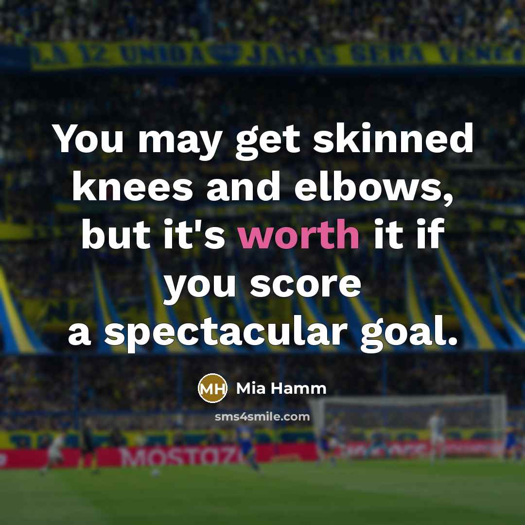 “You may get skinned knees and elbows, but it's worth…” quote by Mia Hamm