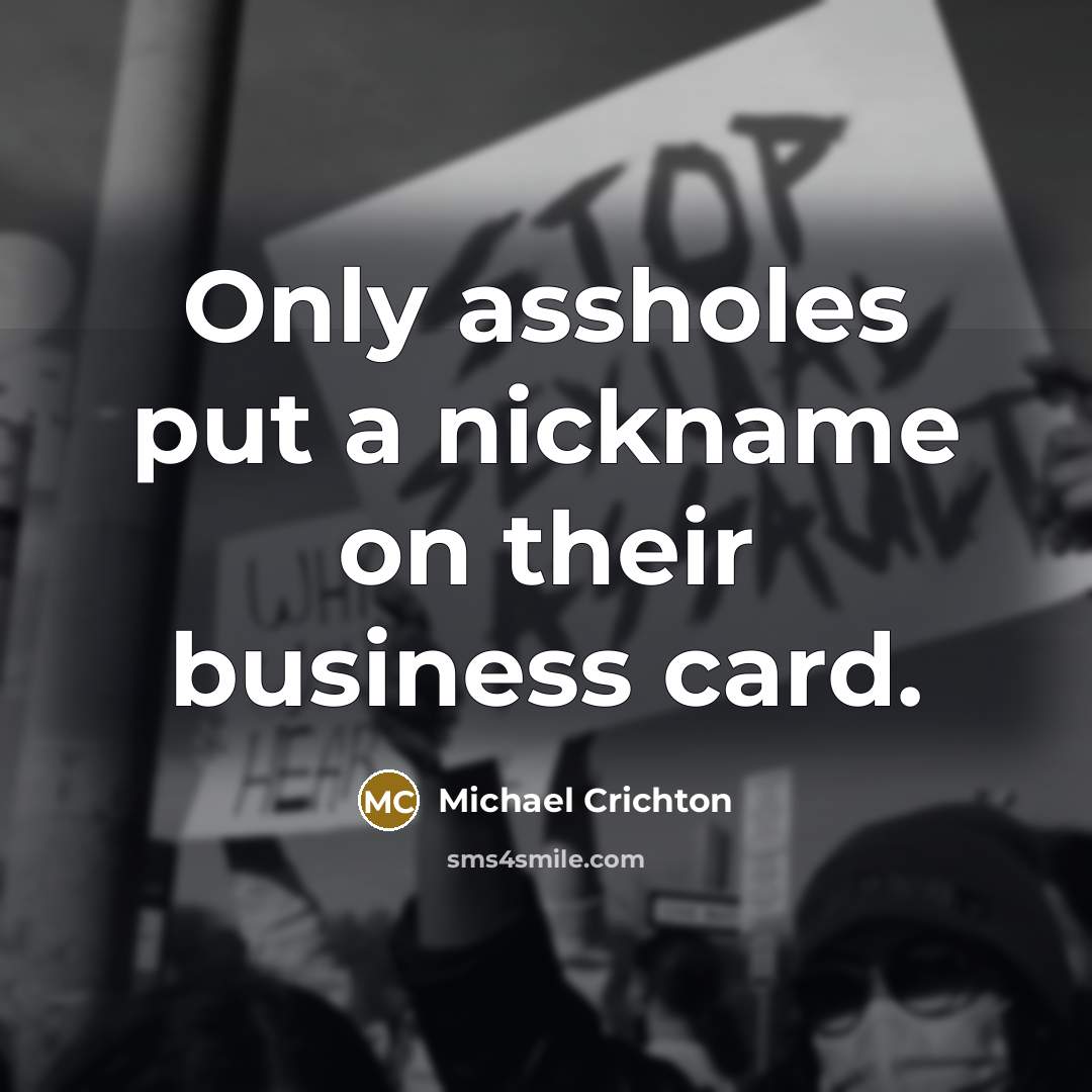“Only assholes put a nickname on their business card.…” quote by Michael Crichton