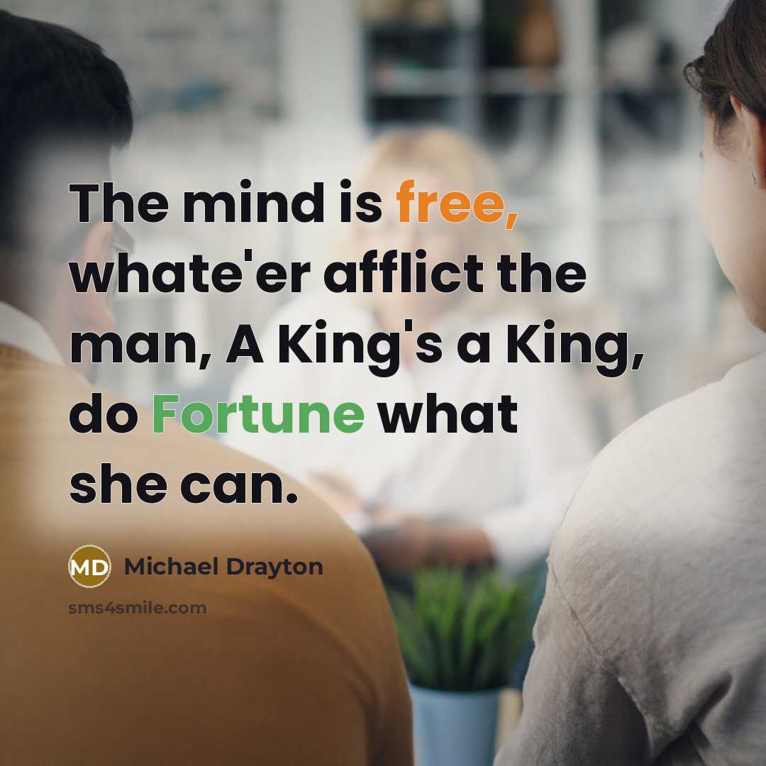 “The mind is free, whate'er afflict the man, A King's…” quote by Michael Drayton