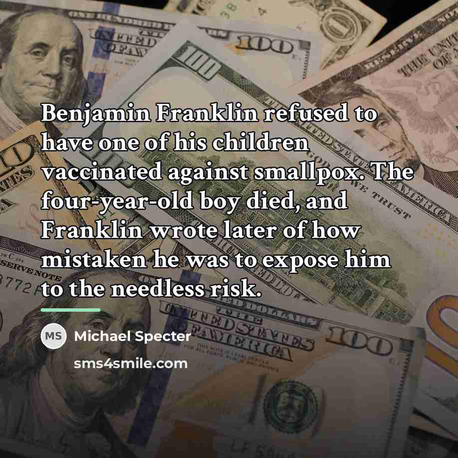 “Benjamin Franklin refused to have one of his children vaccinated…” quote by Michael Specter