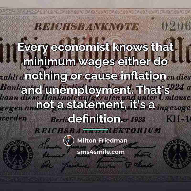 “Every economist knows that minimum wages either do nothing or…” quote by Milton Friedman
