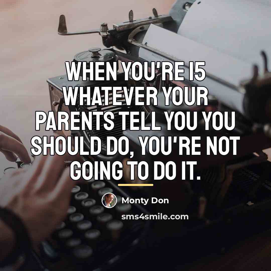 “When you're 15 whatever your parents tell you you should…” quote by Monty Don