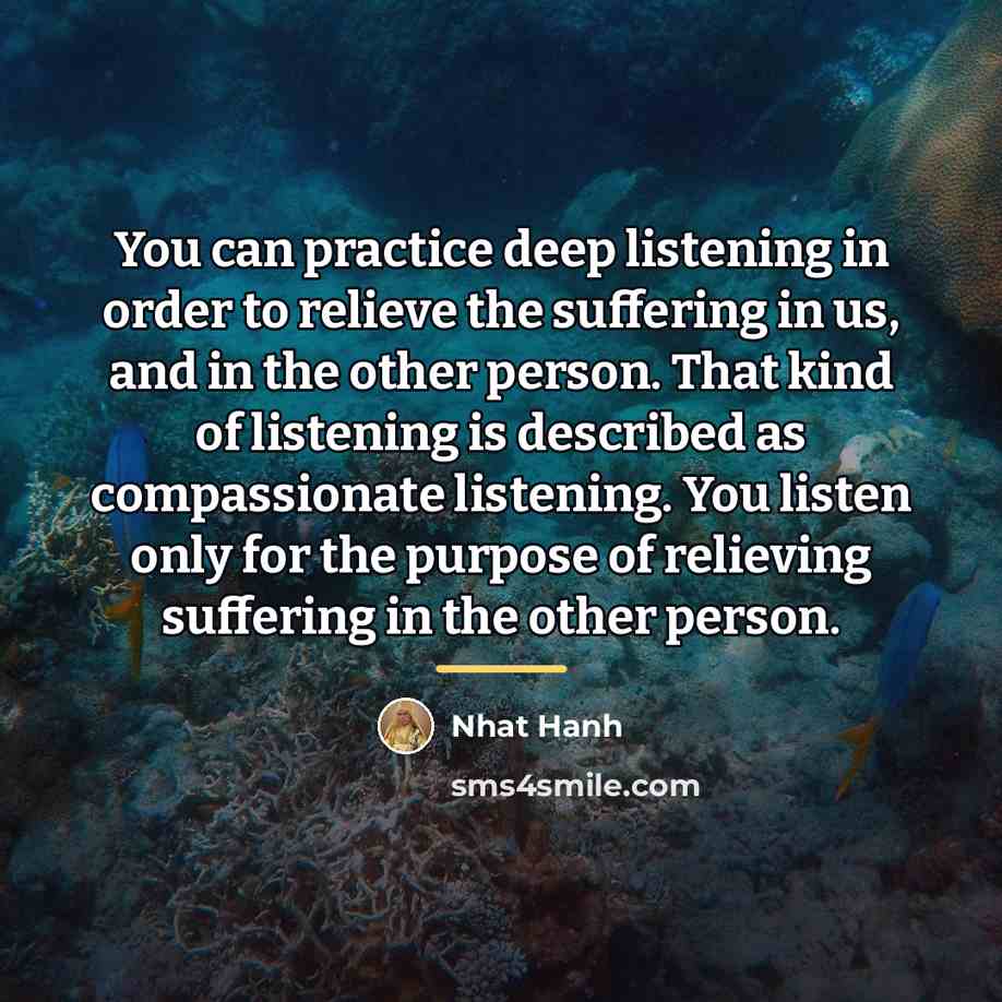 “You can practice deep listening in order to relieve the…” quote by Nhat Hanh