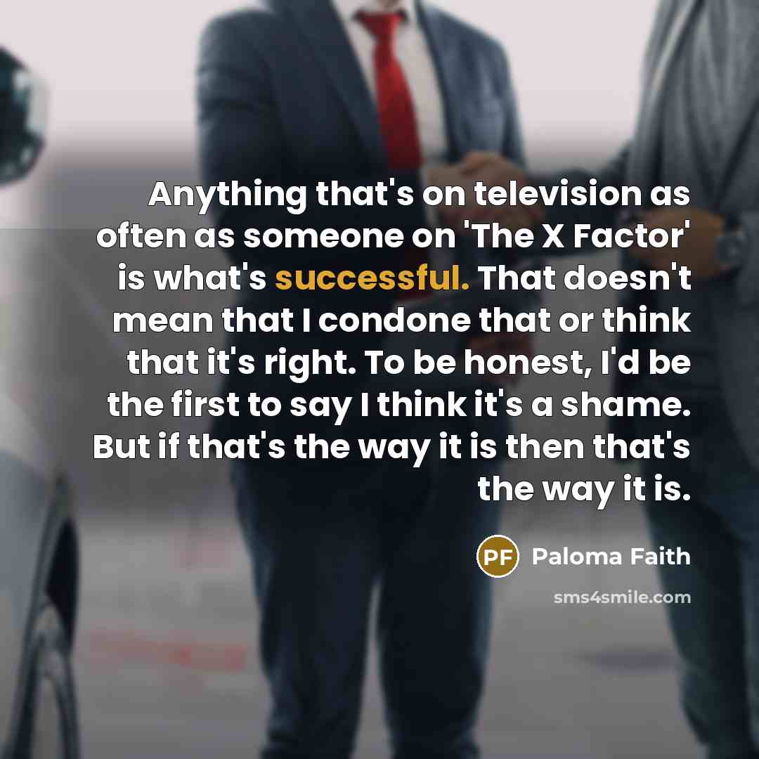 “Anything that's on television as often as someone on 'The…” quote by Paloma Faith