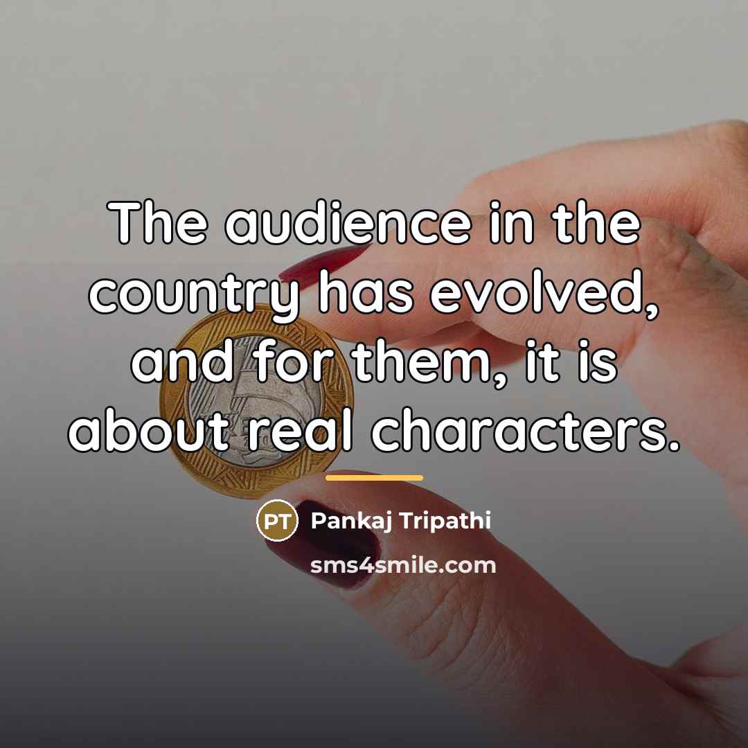 “The audience in the country has evolved, and for them,…” quote by Pankaj Tripathi