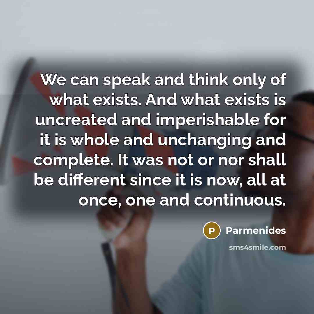 “We can speak and think only of what exists. And…” quote by Parmenides
