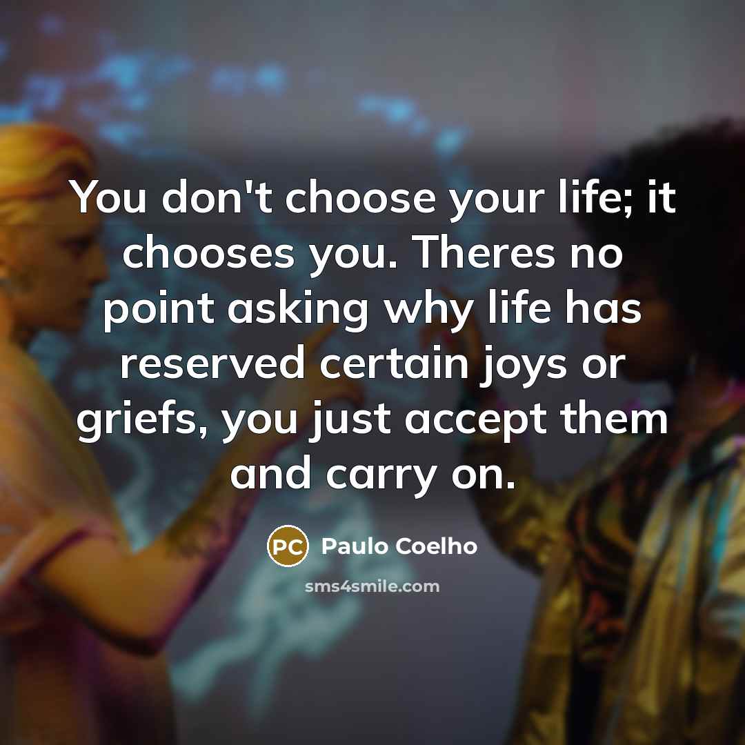 “You don't choose your life; it chooses you. Theres no…” quote by Paulo Coelho