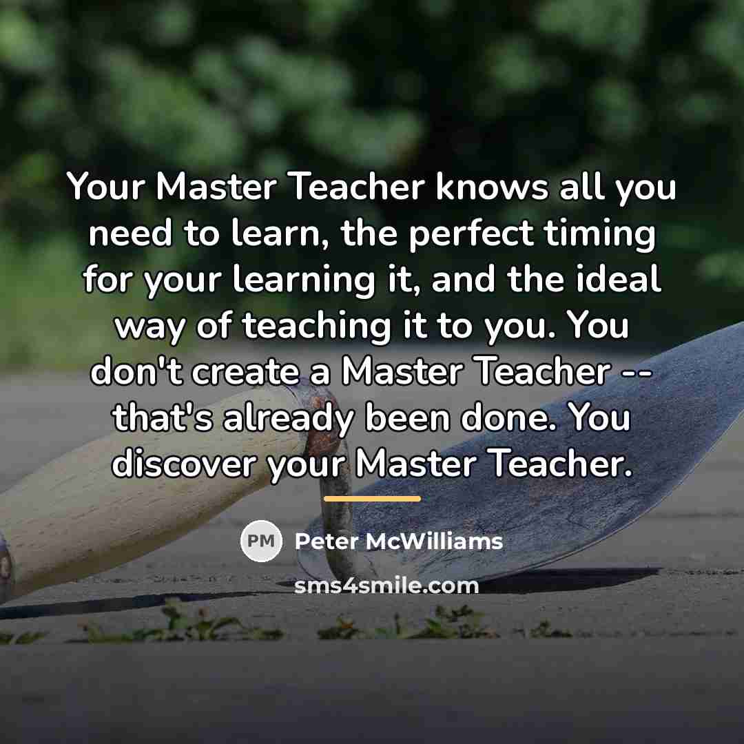 “Your Master Teacher knows all you need to learn, the…” quote by Peter McWilliams