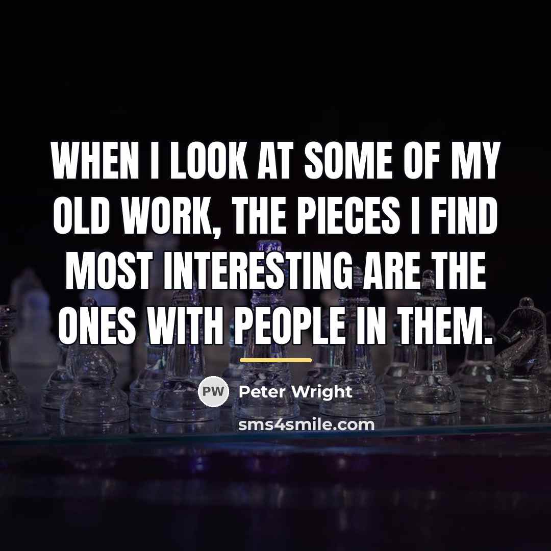 “When I look at some of my old work, the…” quote by Peter Wright