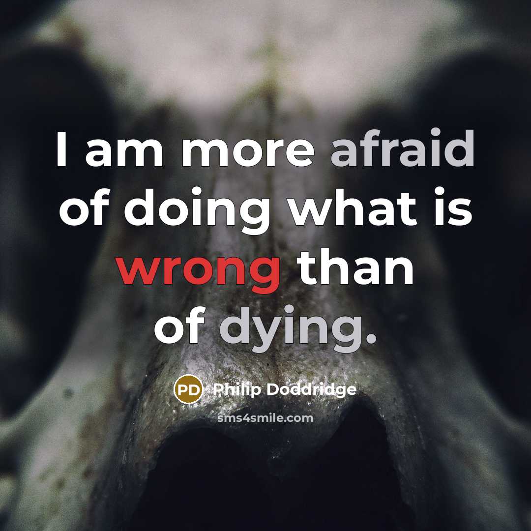 “I am more afraid of doing what is wrong than of dying.” quote by Philip Doddridge