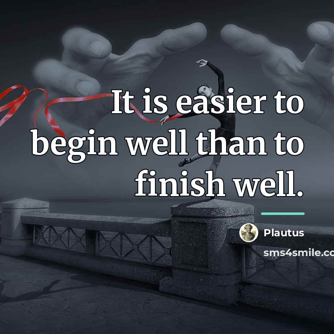 “It is easier to begin well than to finish well.…” quote by Plautus