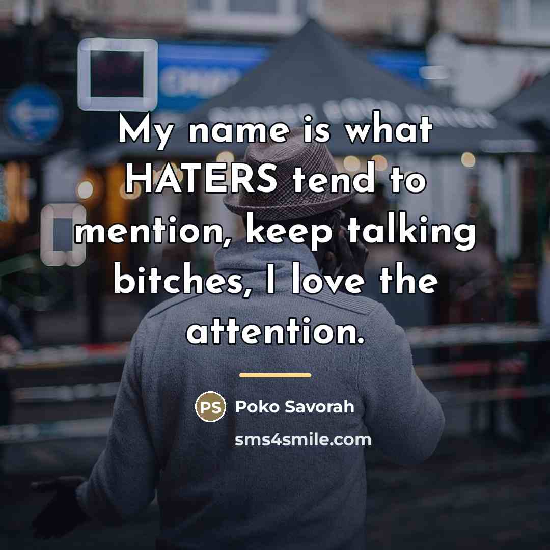 “My name is what HATERS tend to mention, keep talking…” quote by Poko Savorah