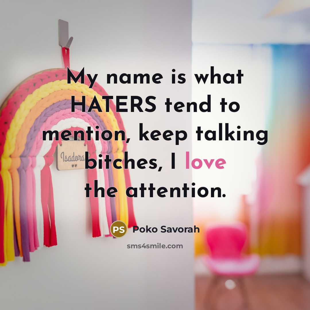 “My name is what HATERS tend to mention, keep talking bitches, I love the attention.” quote by Poko Savorah