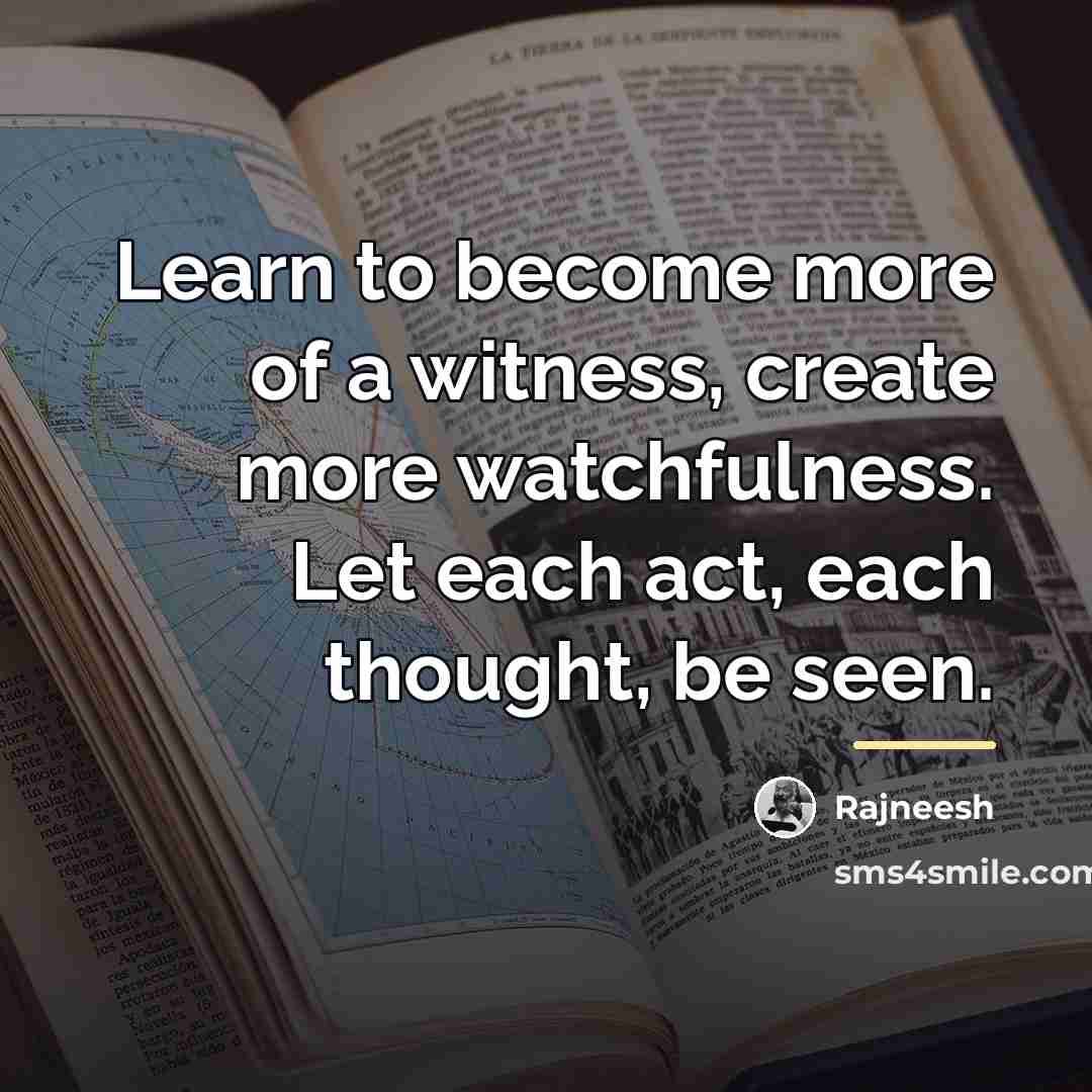 “Learn to become more of a witness, create more watchfulness.…” quote by Rajneesh