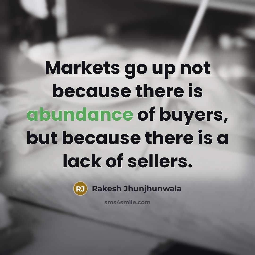 “Markets go up not because there is abundance of buyers,…” quote by Rakesh Jhunjhunwala