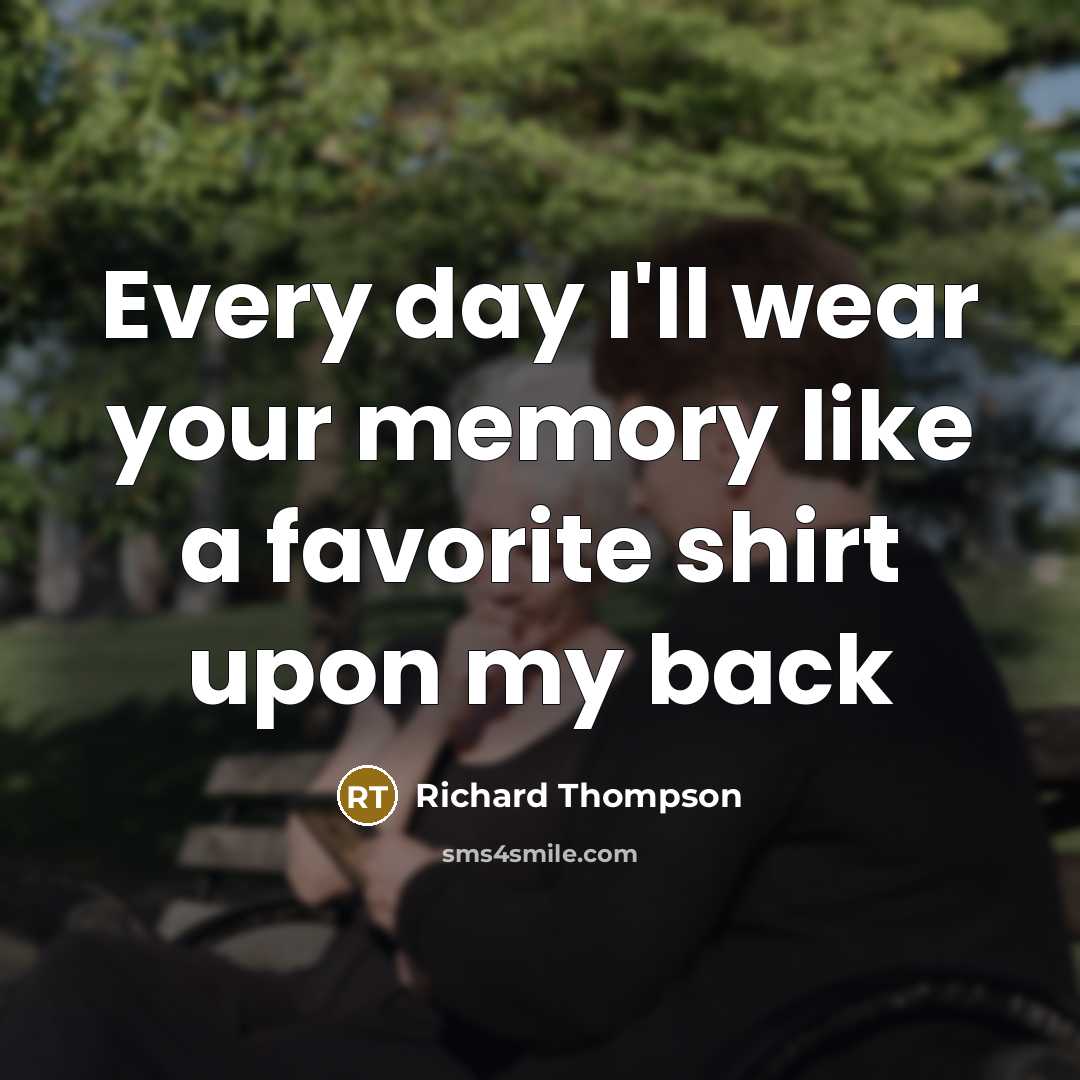“Every day I'll wear your memory like a favorite shirt…” quote by Richard Thompson