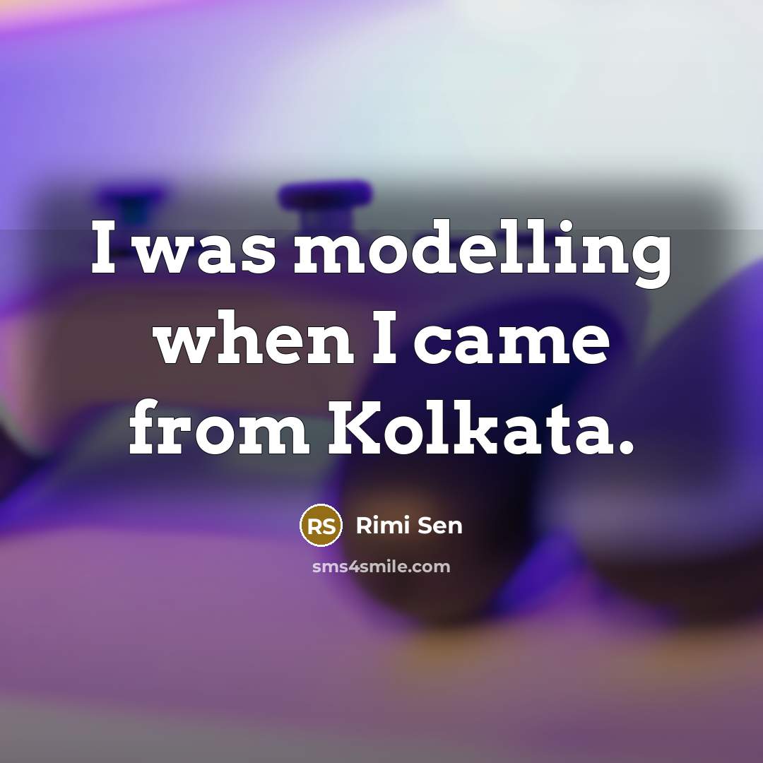 “I was modelling when I came from Kolkata.…” quote by Rimi Sen