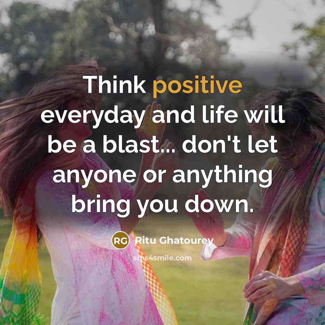 “Think positive everyday and life will be a blast... don't…” quote by Ritu Ghatourey