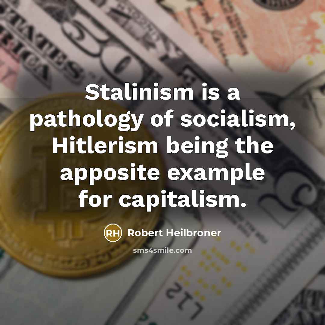 “Stalinism is a pathology of socialism, Hitlerism being the apposite…” quote by Robert Heilbroner