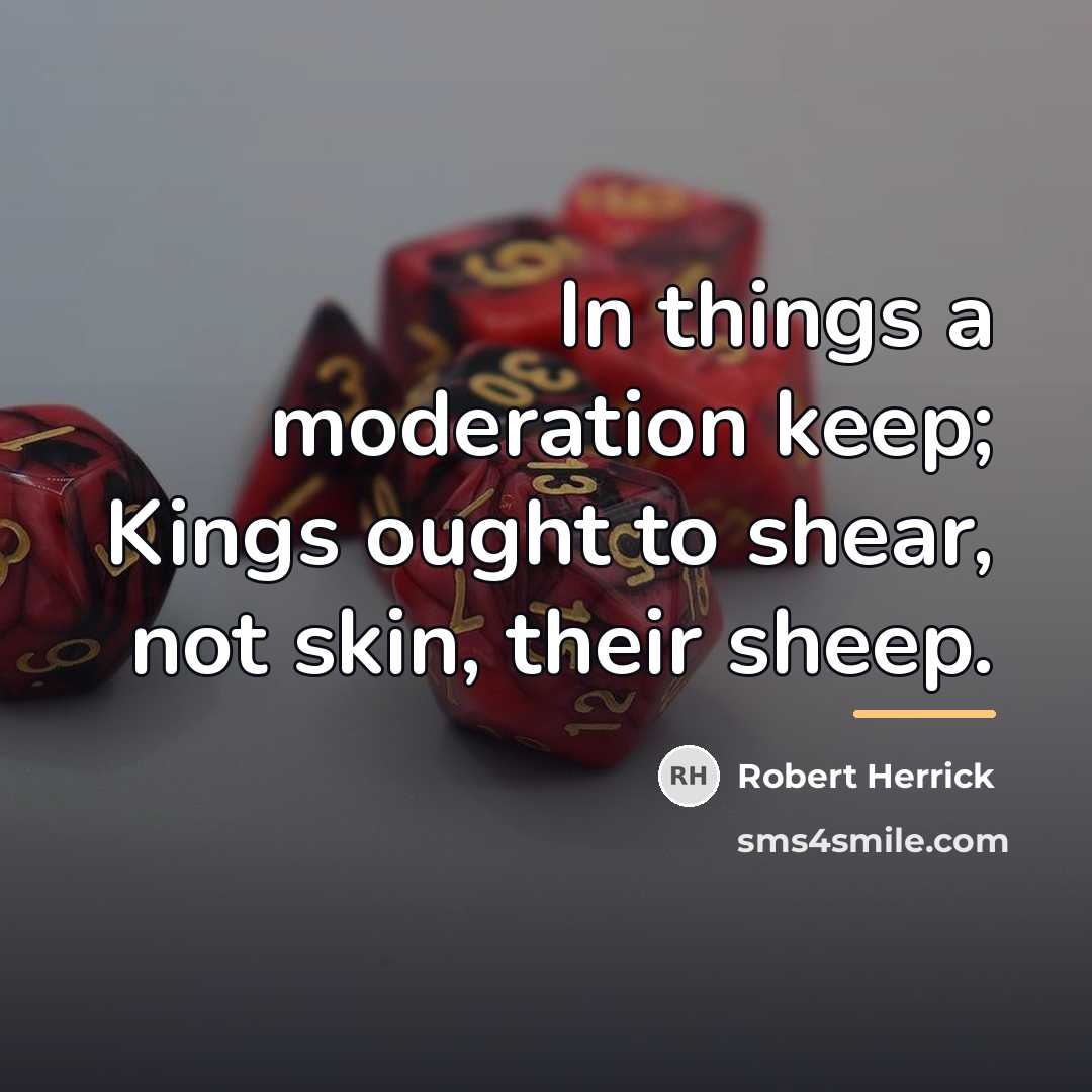 “In things a moderation keep; Kings ought to shear, not…” quote by Robert Herrick