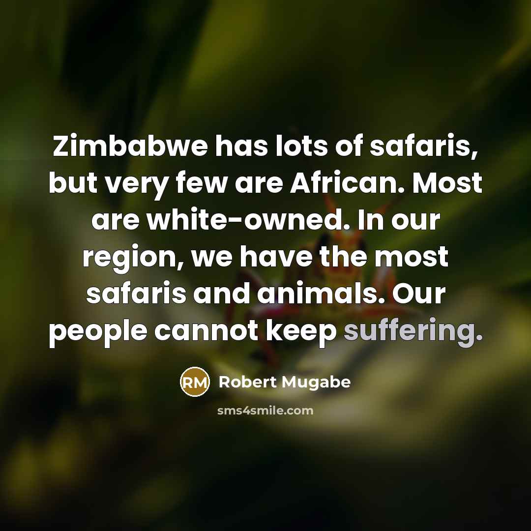 “Zimbabwe has lots of safaris, but very few are African.…” quote by Robert Mugabe