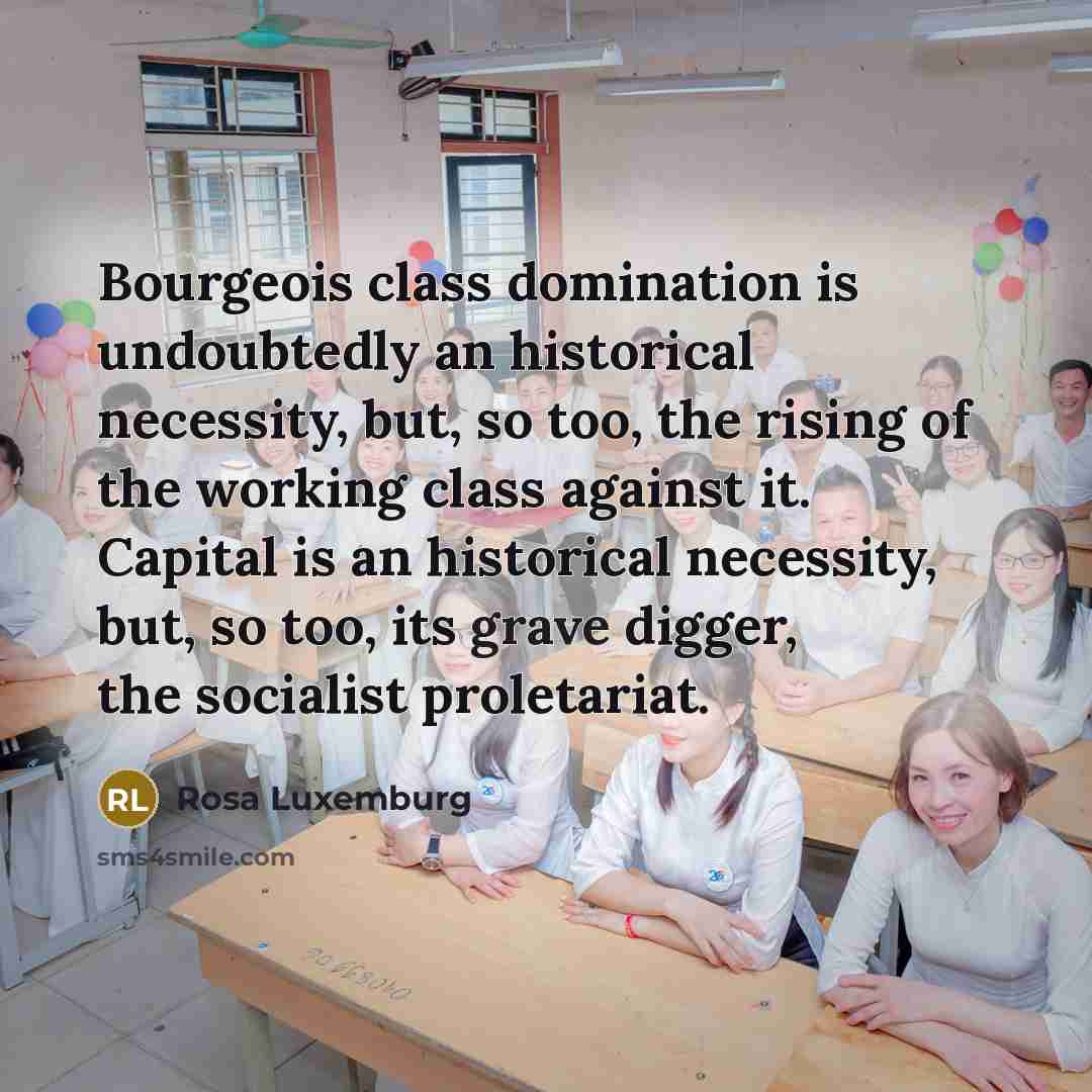 “Bourgeois class domination is undoubtedly an historical necessity, but, so…” quote by Rosa Luxemburg