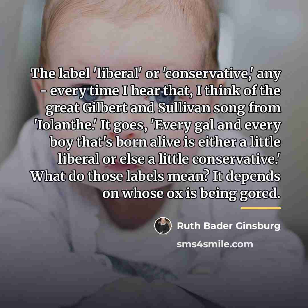 “The label 'liberal' or 'conservative,' any - every time I…” quote by Ruth Bader Ginsburg