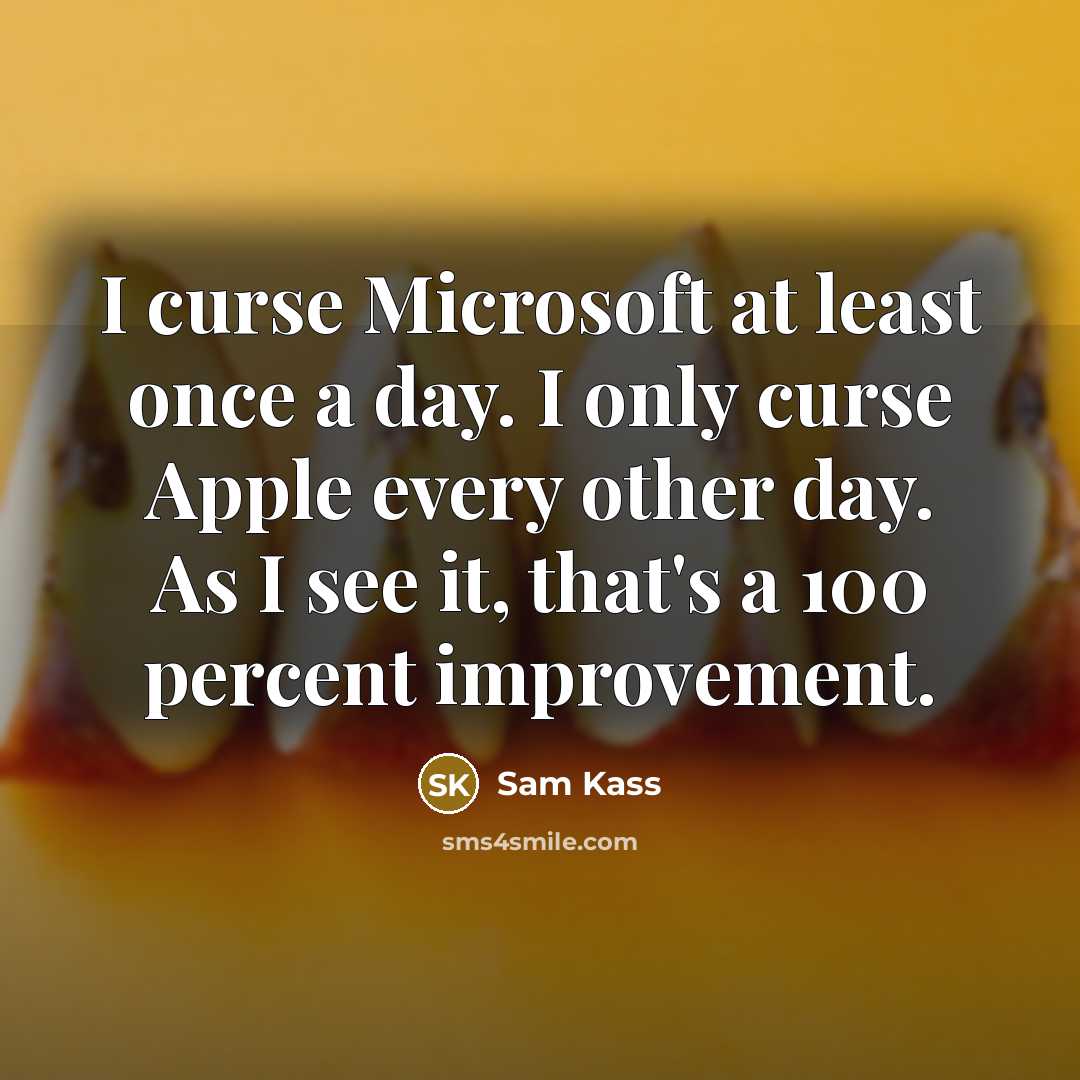 “I curse Microsoft at least once a day. I only curse Apple every other day. As I see it, that's a 100 percent improvement.” quote by Sam Kass
